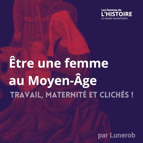 &Ecirc;tre une femme au Moyen-&Acirc;ge : travail, maternit&eacute; et clich&eacute;s ! - Entretien avec Justine Audebrand
