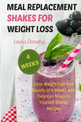 MEAL REPLACEMENT SHAKES FOR WEIGHT LOSS: Lose Weight Fast and Rapidly in 4-Weeks with Delicious Make-It-Yourself Shakes Recipes
