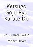 Ketsugo Goju-Ryu Karate-Do: Vol. 3: Kata Part 2