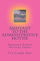 Assistant to the Administrative Hottie (Adorable Agents Mystery Series Book 1) 150884819X Book Cover