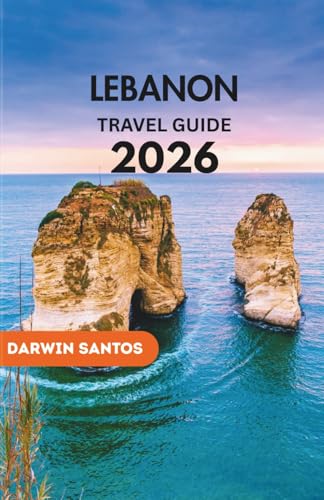 LEBANON Travel Guide 2026: A Rich Mosaic of Timeless Heritage, Stunning Landscapes, Cultural Treasures, and Culinary Delights Woven Into the Heart of the Mediterranean