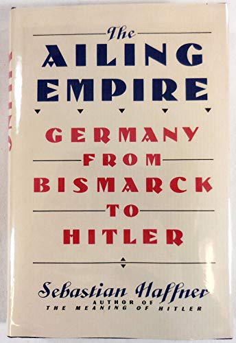 THE AILING EMPIRE: GERMANY FROM BISMARCK TO HITLER.