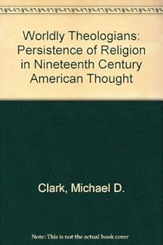 Paperback Worldly theologians: The persistence of religion in nineteenth century American thought Book