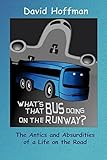 What's That Bus Doing On the Runway?: The Antics and Absurdities of a Life on the Road