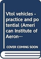 Vtol vehicles - practice and potential (American Institute of Aeronautics and Astronautics. Los Angeles Section. AIAA Los Angeles Section. Monographs) B0007FWIVM Book Cover