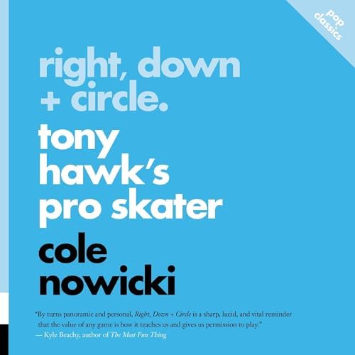 Page de couverture de Right, Down + Circle: Tony Hawk's Pro Skater Audiobook by Cole Nowicki