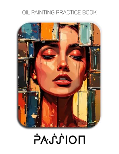 Oil Painting Practice Book - Passion: Mastering Abstract Portraits, Emotional Textures, and Thick Impasto Oil Painting