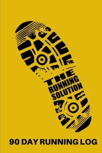The Running Solution 90 Day Running Log: Undated Running & Fitness Journal, Running Log, Run Record/Tracker, Daily Run Log, 6 x 9 Matte Cover
