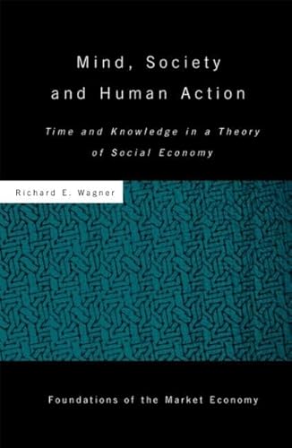 Mind, Society, and Human Action: Time and Knowledge in a Theory of Social Economy (Foundations of the Market Economy Series No. 27)