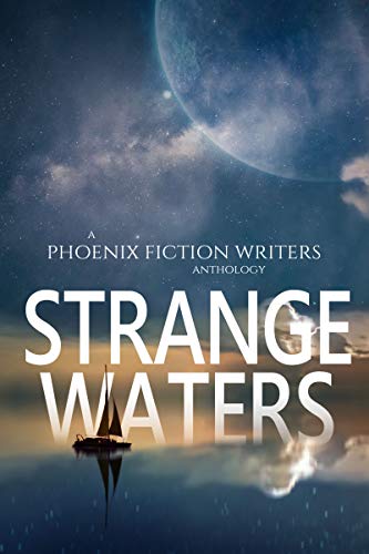 Strange Waters: A Phoenix Fiction Writers Anthology (English Edition)