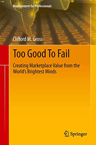 Too Good To Fail: Creating Marketplace Value from the World’s Brightest Minds (Management for Professionals)