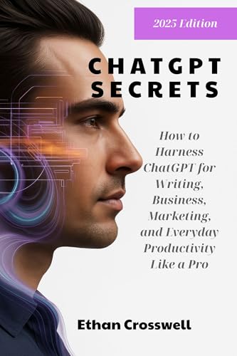 ChatGPT Secrets: How to Harness ChatGPT for Writing, Business, Marketing, and Everyday Productivity Like a Pro