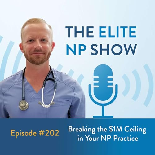 Episode 202 - Breaking the $1M Ceiling in Your NP Practice