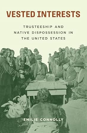 Vested Interests: Trusteeship and Native Dispossession in the United ...
