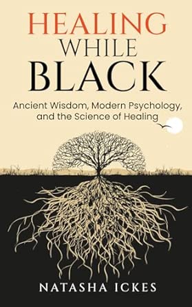 Healing While Black: Ancient Wisdom, Modern Psychology and the Science of Healing