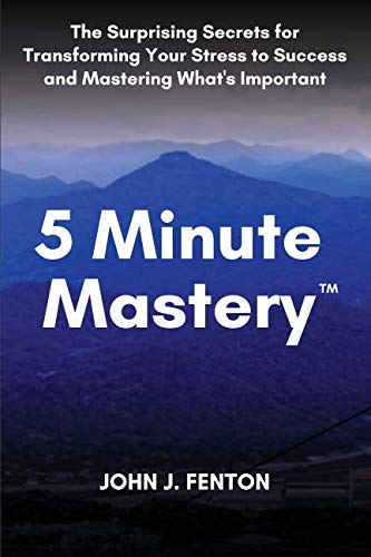 5 Minute Mastery™: The Surprising Secrets for Transforming Your Stress