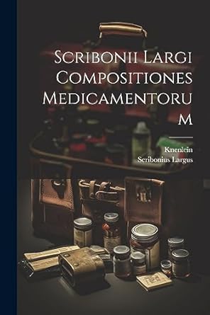 Scribonii Largi Compositiones Medicamentorum (Latin Edition) Largus