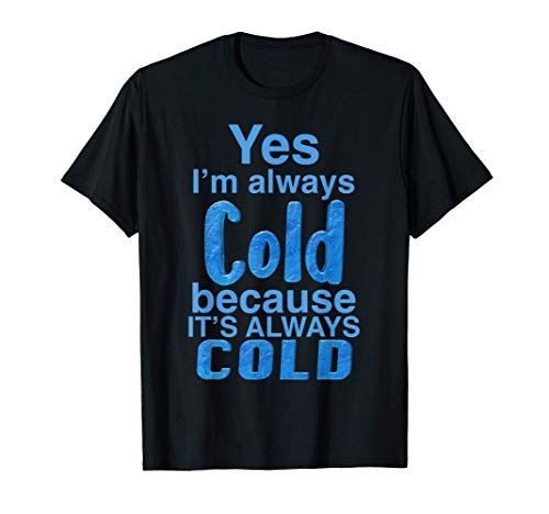 Yes, I'm Always Cold - for Heat Lovers Cold Hater Camiseta