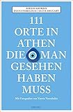 111 Orte in Athen, die man gesehen haben muss: Reiseführer