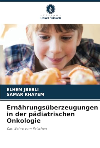 Ernährungsüberzeugungen in der pädiatrischen Onkologie: Das Wahre vom Falschen (German Edition)