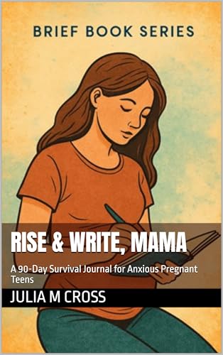 Rise & Write, Mama: A 90-Day Survival Journal for Anxious Pregnant Teens (Brief Books Series Book 34)