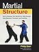 Martial Structure: How to Maximize Your Martial Arts Skills through Body Alignment, Movement, and Breathing