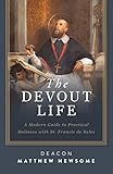 The Devout Life: A Modern Guide to Practical Holiness with St. Francis de Sales