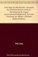 One Step to the Border: Artwork by Children Artists of Ruili, Dehong Dai & Jingpo Autonomous Prefecture, Yunnan Province an: When Children Meet Children 0956042325 Book Cover