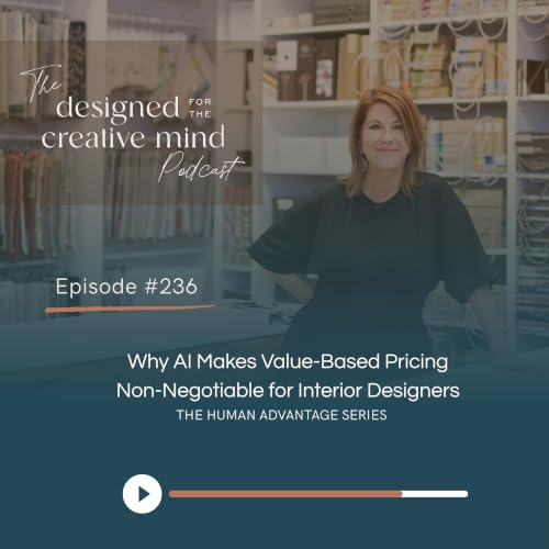 Ep 236: The Human Advantage - Why AI Makes Value-Based Pricing Non-Negotiable for Interior Designers
