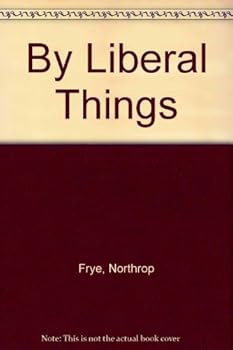 By liberal things: Address on the occasion of his installation as Principal of Victoria College, University of Toronto, October 21, 1959