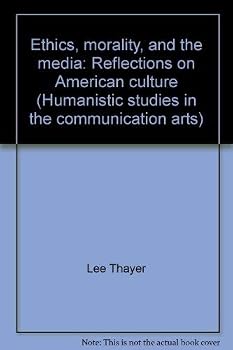 Ethics, Morality, and the Media: Reflections on American Culture (Humanistic Studies in the Communication Arts) (Communications Arts Books)
