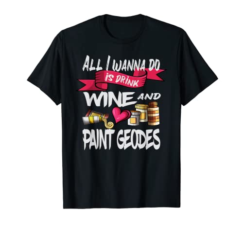 Todo lo que quiero hacer es beber vino y pintar geodas Arte y artesanía Camiseta