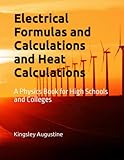 Electrical Formulas and Calculations and Heat Calculations: A Physics Book for High Schools and Colleges