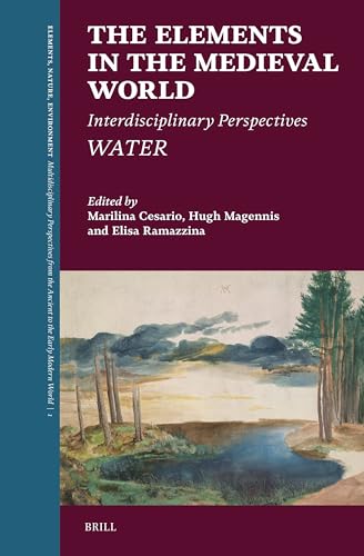 The Elements in the Medieval World: Interdisciplinary Perspectives: Water (Elements, Nature, Environment, 1)