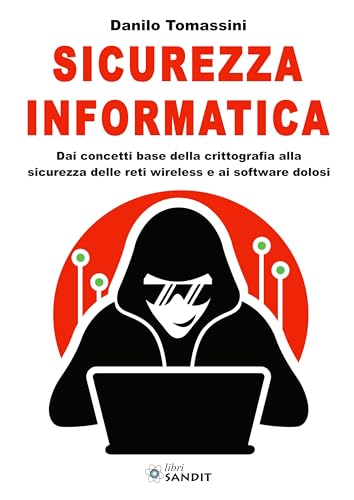 Sicurezza informatica. Dai concetti base della crittografia alla sicurezza delle reti wireless e ai software dolosi
