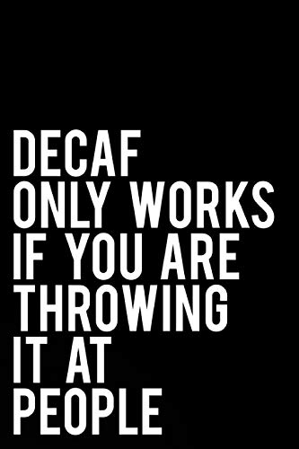 Decaf Only Works If You Are Throwing It At People: 110-Page Funny Sarcastic 6”x9” Page Blank Lined Journal Office, Coworker or Boss Gift Idea