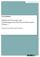Kinder im Trennungs- und Scheidungsprozess der Eltern. Trauma oder Chance ?: Was kann ich als Elternteil beachten? 3656829179 Book Cover
