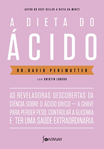A dieta do ácido: As reveladoras descobertas da ciência sobre o ácido úrico ― a chave para perder peso, controlar a glicemia e ter uma saúde extraordinária