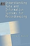 Understanding Data and Information Systems for Recordkeeping (Archivist's and Records Manager's Bookshelf)