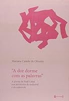 Dor Dorme com as Palavras, A - A Poesia de Paul Celan nos Territorios do indizivel e da Catastrofe 8575778439 Book Cover