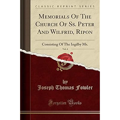 Memorials Of The Church Of Ss. Peter And Wilfrid, Ripon, Vol. 4: Consisting Of The Ingilby Ms.
