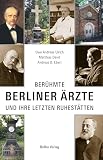 Berühmte Berliner Ärzte: und ihre letzten Ruhestätten