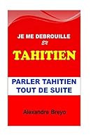 Je me Débrouille en Tahitien: Parler Tahitien Tout de Suite 109241391X Book Cover