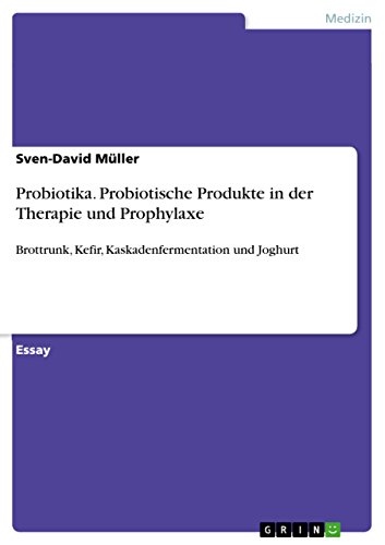 Probiotika. Probiotische Produkte in der Therapie und Prophylaxe: Brottrunk, Kefir, Kaskadenfermentation und Joghurt (German Edition)