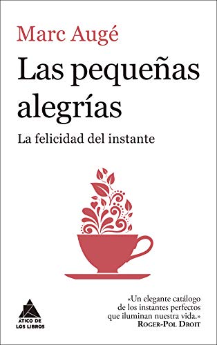 Las pequeñas alegrías: La felicidad del instante (Ático de los Libros nº 56) (Spanish Edition)