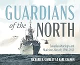 Guardians of the North: Canadian Warships and Maritime Aircraft, 1910–2025 (English Edition)