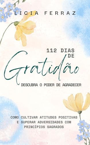 112 Dias de Gratidão - O poder de agradecer: Como cultivar atitudes positivas e superar adversidades