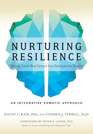 Book cover Nurturing Resilience: Helping Clients Move Forward from Developmental Trauma--An Integrative Somatic Approach