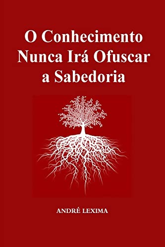O Conhecimento Nunca Ira Obscurecer a Sabedoria (Portuguese Edition)