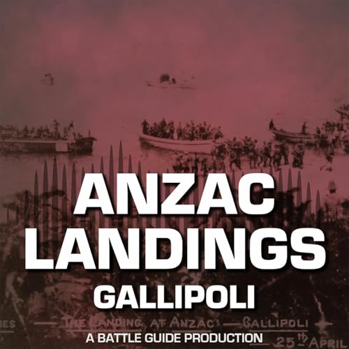 Episode 125: Gallipoli 1915: What Really Happened at Anzac Cove?